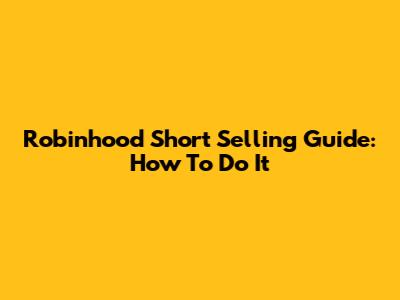 Robinhood Short Selling Guide: How To Do It
