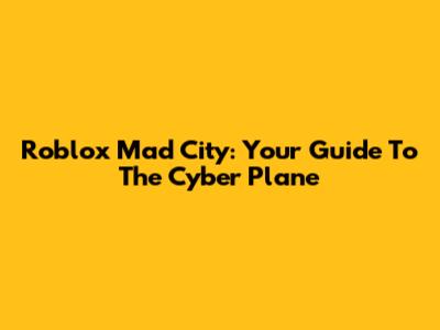 Roblox Mad City: Your Guide To The Cyber Plane