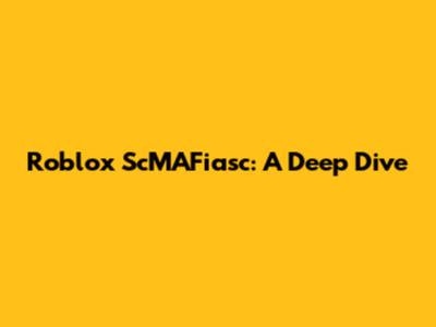 Roblox ScMAFiasc: A Deep Dive