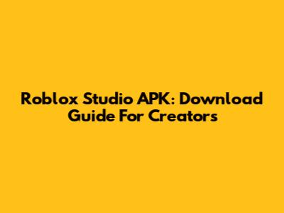 Roblox Studio APK: Download Guide For Creators