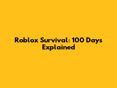 Roblox Survival: 100 Days Explained