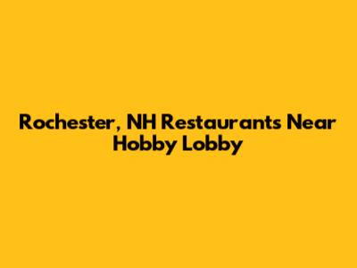Rochester, NH Restaurants Near Hobby Lobby