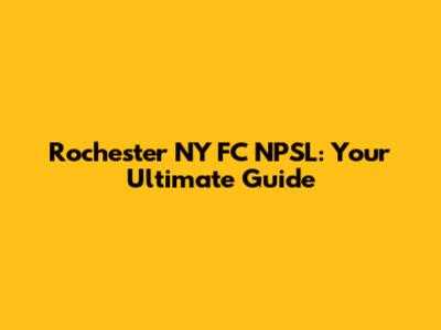 Rochester NY FC NPSL: Your Ultimate Guide