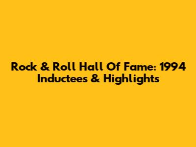Rock & Roll Hall Of Fame: 1994 Inductees & Highlights