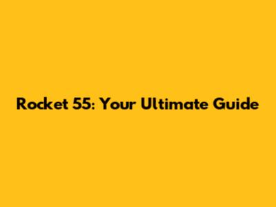 Rocket 55: Your Ultimate Guide