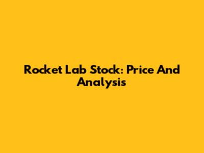 Rocket Lab Stock: Price And Analysis