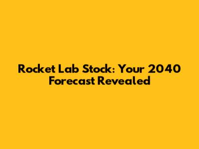 Rocket Lab Stock: Your 2040 Forecast Revealed