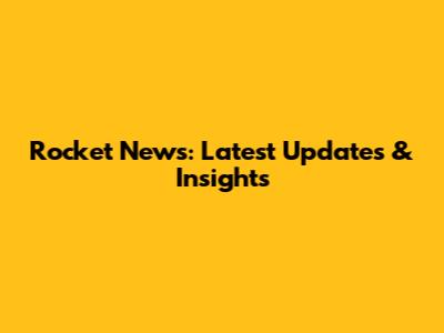 Rocket News: Latest Updates & Insights
