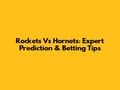 Rockets Vs Hornets: Expert Prediction & Betting Tips
