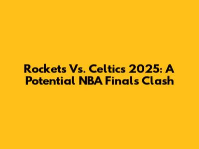 Rockets Vs. Celtics 2025: A Potential NBA Finals Clash
