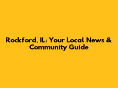 Rockford, IL: Your Local News & Community Guide