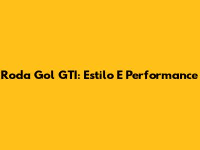 Roda Gol GTI: Estilo E Performance