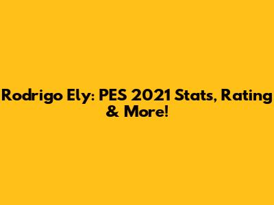 Rodrigo Ely: PES 2021 Stats, Rating & More!