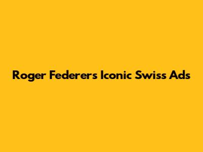 Roger Federer's Iconic Swiss Ads