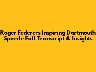 Roger Federer's Inspiring Dartmouth Speech: Full Transcript & Insights