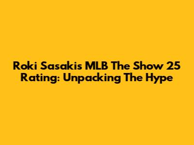 Roki Sasaki's MLB The Show 25 Rating: Unpacking The Hype