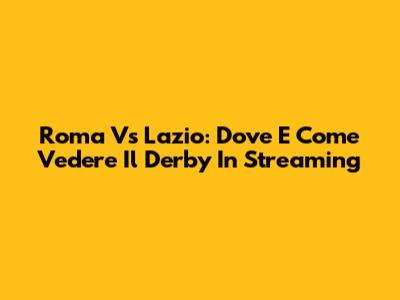 Roma Vs Lazio: Dove E Come Vedere Il Derby In Streaming