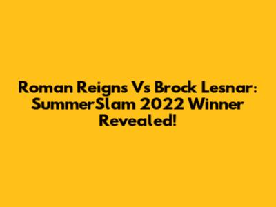 Roman Reigns Vs Brock Lesnar: SummerSlam 2022 Winner Revealed!
