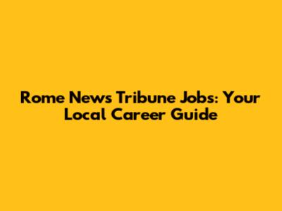 Rome News Tribune Jobs: Your Local Career Guide
