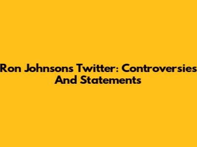 Ron Johnson's Twitter: Controversies And Statements