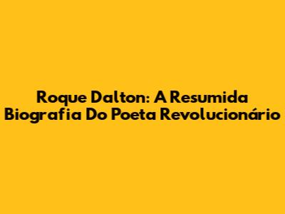 Roque Dalton: A Resumida Biografia Do Poeta Revolucionário