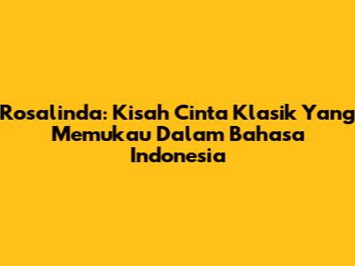 Rosalinda: Kisah Cinta Klasik Yang Memukau Dalam Bahasa Indonesia