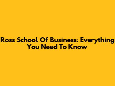 Ross School Of Business: Everything You Need To Know