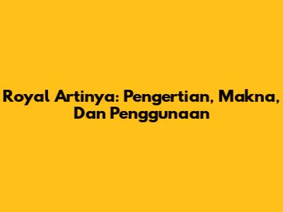 Royal Artinya: Pengertian, Makna, Dan Penggunaan