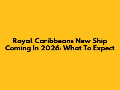 Royal Caribbean's New Ship Coming In 2026: What To Expect
