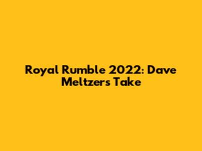 Royal Rumble 2022: Dave Meltzer's Take