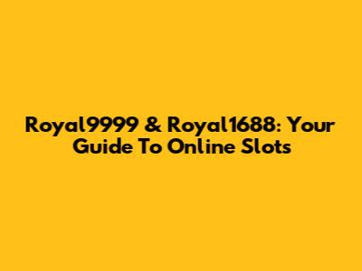 Royal9999 & Royal1688: Your Guide To Online Slots