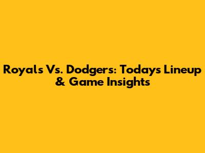 Royals Vs. Dodgers: Today's Lineup & Game Insights