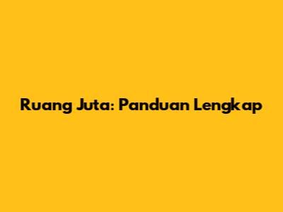 Ruang Juta: Panduan Lengkap