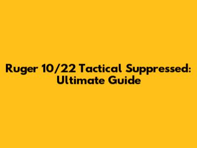Ruger 10/22 Tactical Suppressed: Ultimate Guide