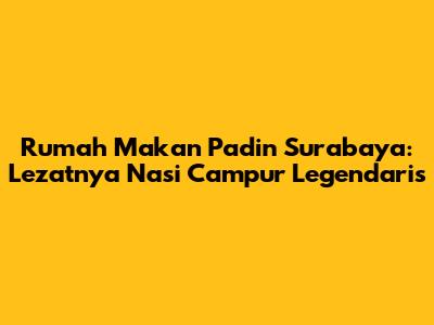 Rumah Makan Padin Surabaya: Lezatnya Nasi Campur Legendaris
