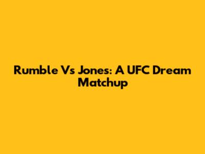 Rumble Vs Jones: A UFC Dream Matchup