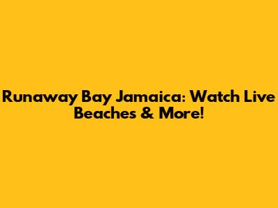Runaway Bay Jamaica: Watch Live Beaches & More!
