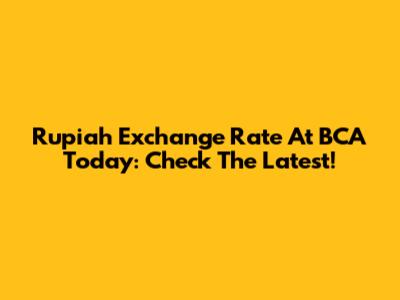 Rupiah Exchange Rate At BCA Today: Check The Latest!