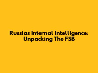 Russia's Internal Intelligence: Unpacking The FSB
