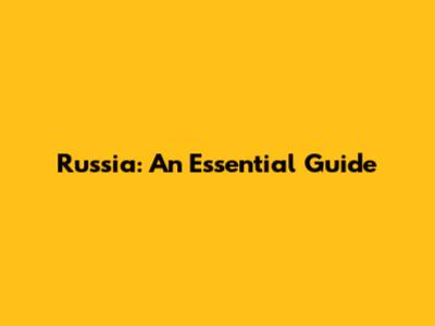 Russia: An Essential Guide