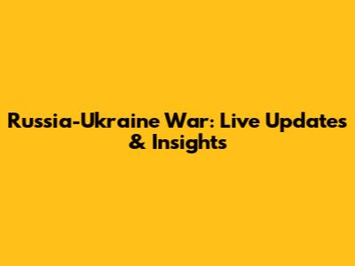 Russia-Ukraine War: Live Updates & Insights