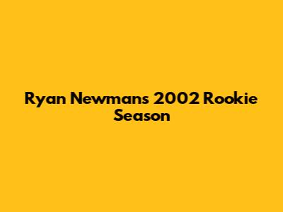 Ryan Newman's 2002 Rookie Season