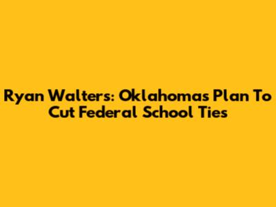 Ryan Walters: Oklahoma's Plan To Cut Federal School Ties