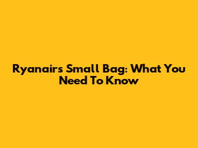 Ryanair's Small Bag: What You Need To Know