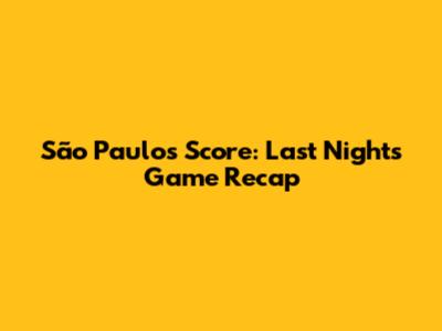 São Paulo's Score: Last Night's Game Recap