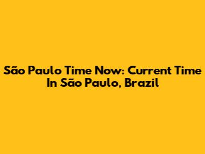 São Paulo Time Now: Current Time In São Paulo, Brazil