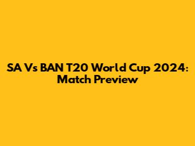 SA Vs BAN T20 World Cup 2024: Match Preview