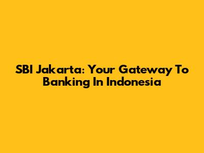 SBI Jakarta: Your Gateway To Banking In Indonesia