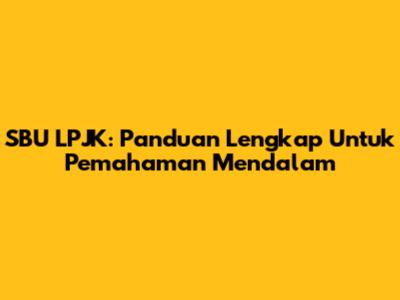 SBU LPJK: Panduan Lengkap Untuk Pemahaman Mendalam