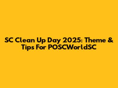 SC Clean Up Day 2025: Theme & Tips For POSCWorldSC